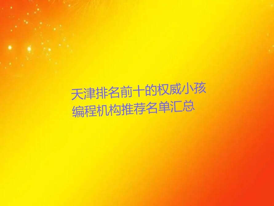 天津排名前十的权威小孩编程机构推荐名单汇总