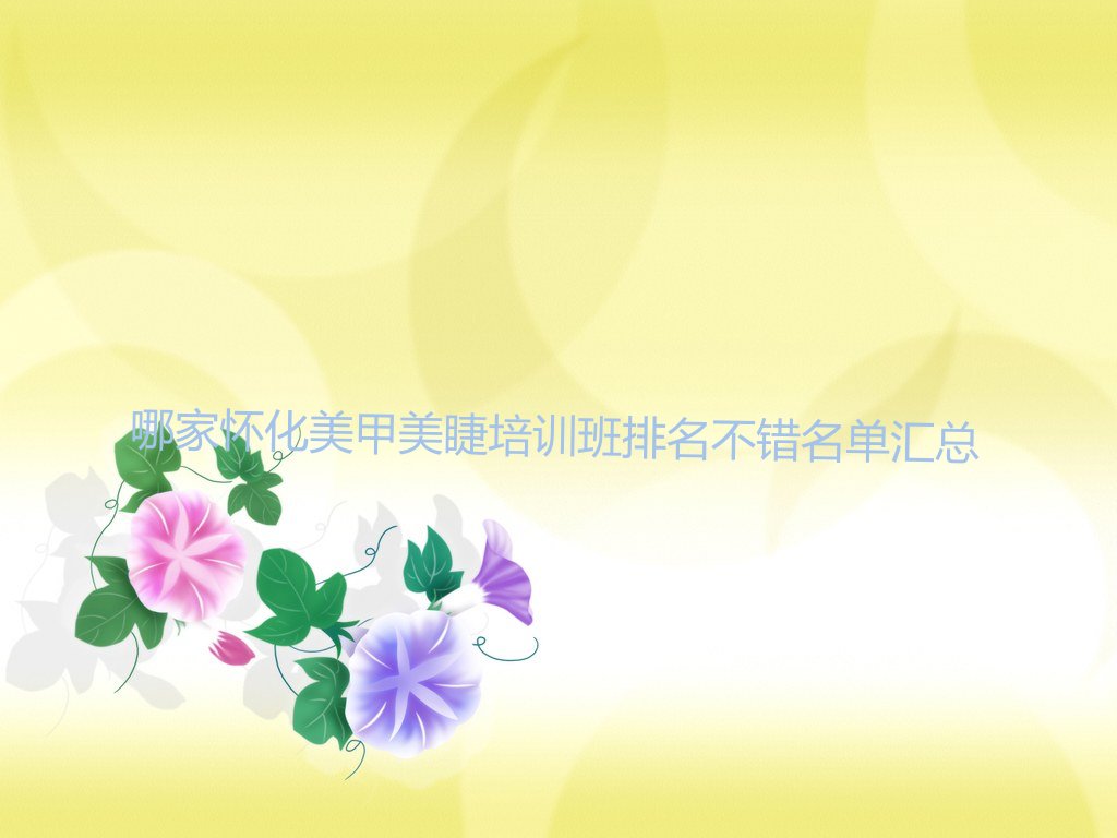 哪家怀化美甲美睫培训班排名不错名单汇总