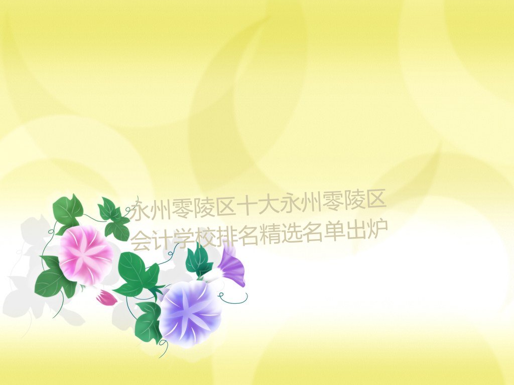 永州零陵区十大永州零陵区会计学校排名精选名单出炉