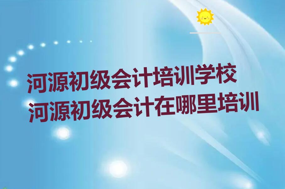 河源初级会计培训学校 河源初级会计在哪里培训