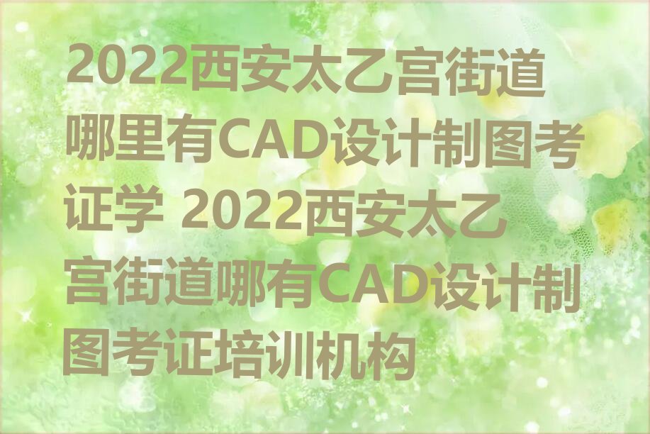 2022̫ҹֵCADͼ֤ѧ 2022̫ҹֵCADͼ֤ѵ