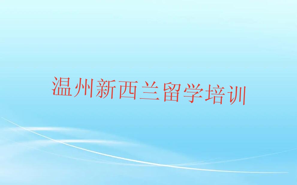 温州十大新西兰留学中介排名名单汇总