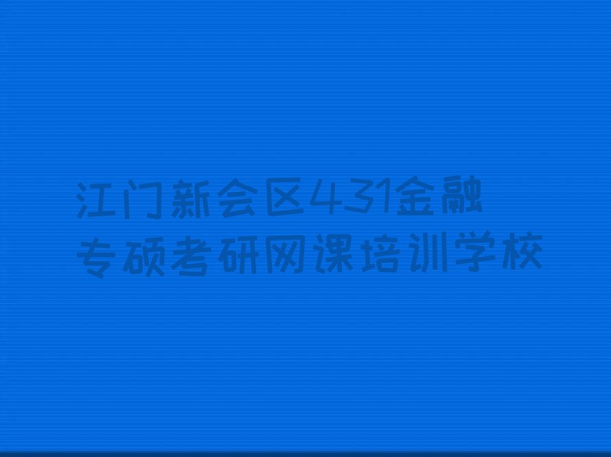 2022年江门新会区教431金融专硕考研网课的学校 2022年江门新会区教431金融专硕考研网课的机构