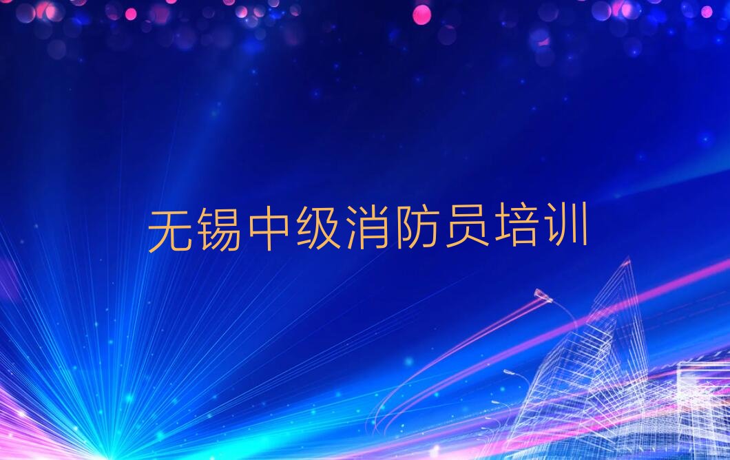 学无锡梁溪区中级消防员哪家机构好 无锡梁溪区专业的中级消防员培训班