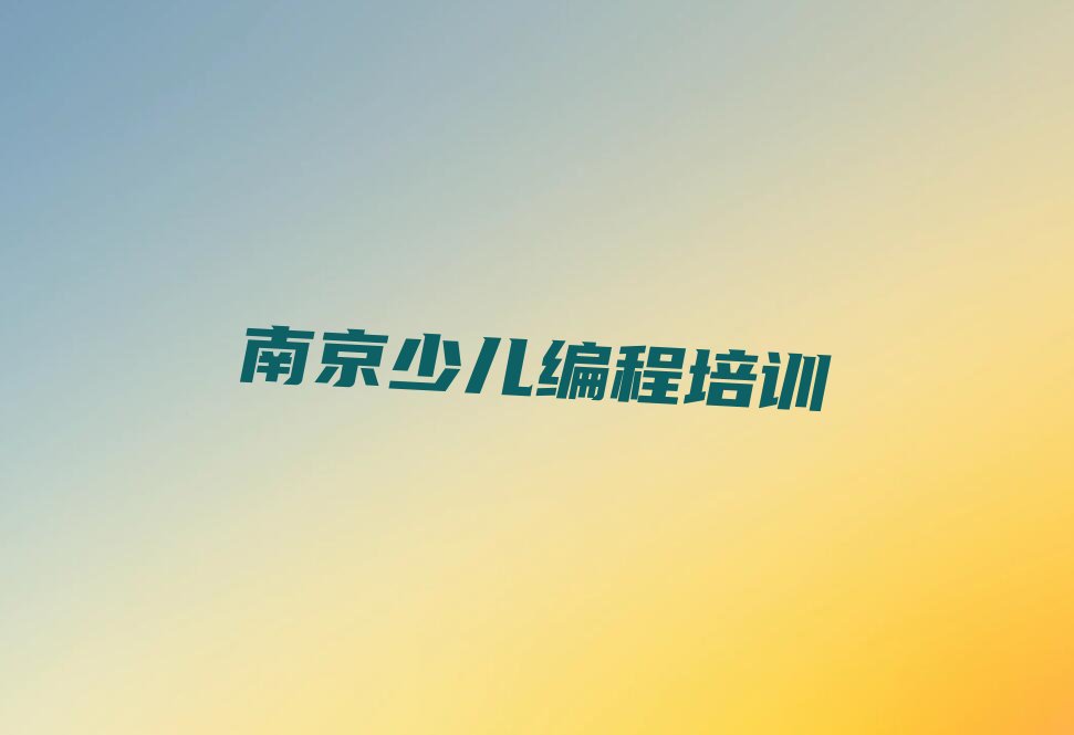 2022年南京江宁高新技术产业园哪所青少年编程学校好 2022年南京江宁高新技术产业园学青少年编程