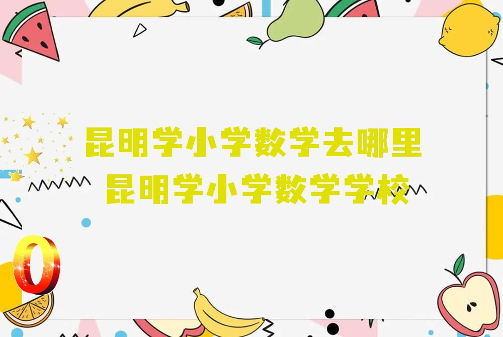 昆明学小学数学去哪里 昆明学小学数学学校