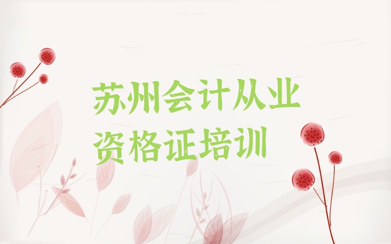 2022年苏州会计从业资格证学校培训班 2022年苏州会计从业资格证学校推荐