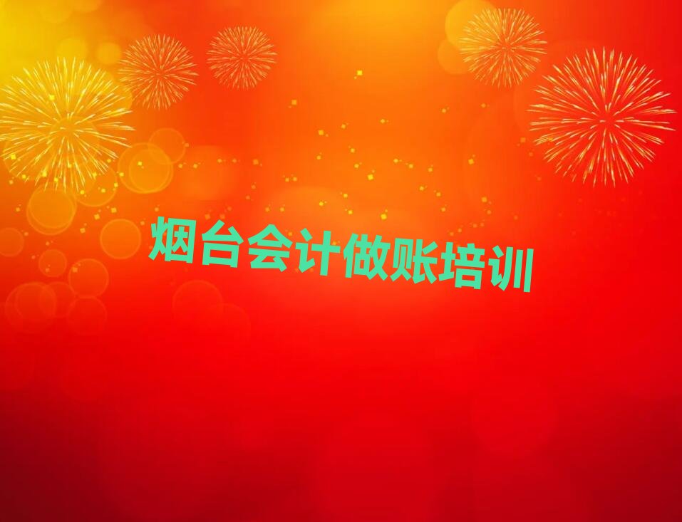 烟台蓬莱区会计做账培训学校哪家可靠 烟台口碑好学习会计做账培训机构有哪些哪个好