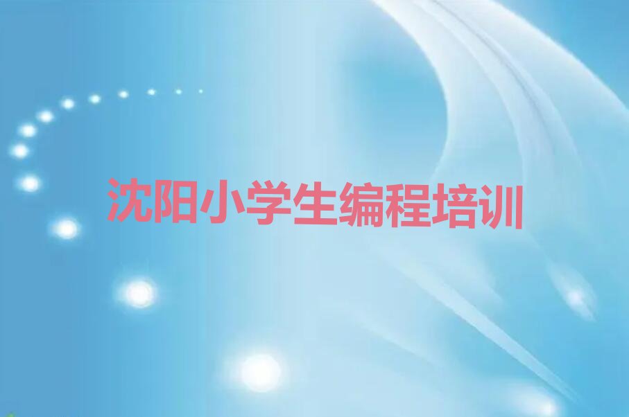 名气口碑靠前的沈阳小学生编程培训班排名名单汇总