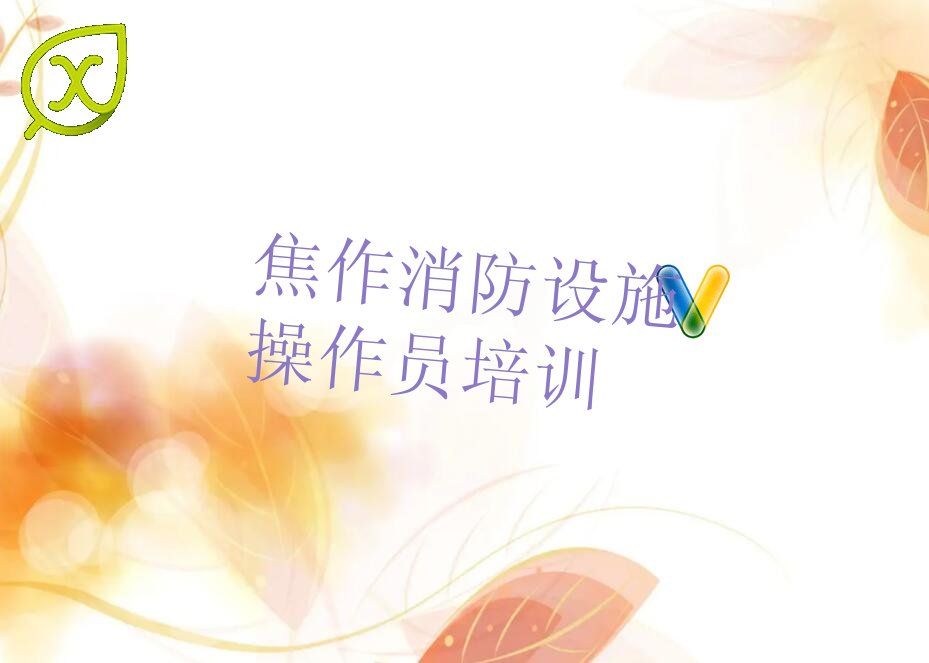 2022年焦作消防设施操作员学校有哪些 2022年焦作消防设施操作员要学多久