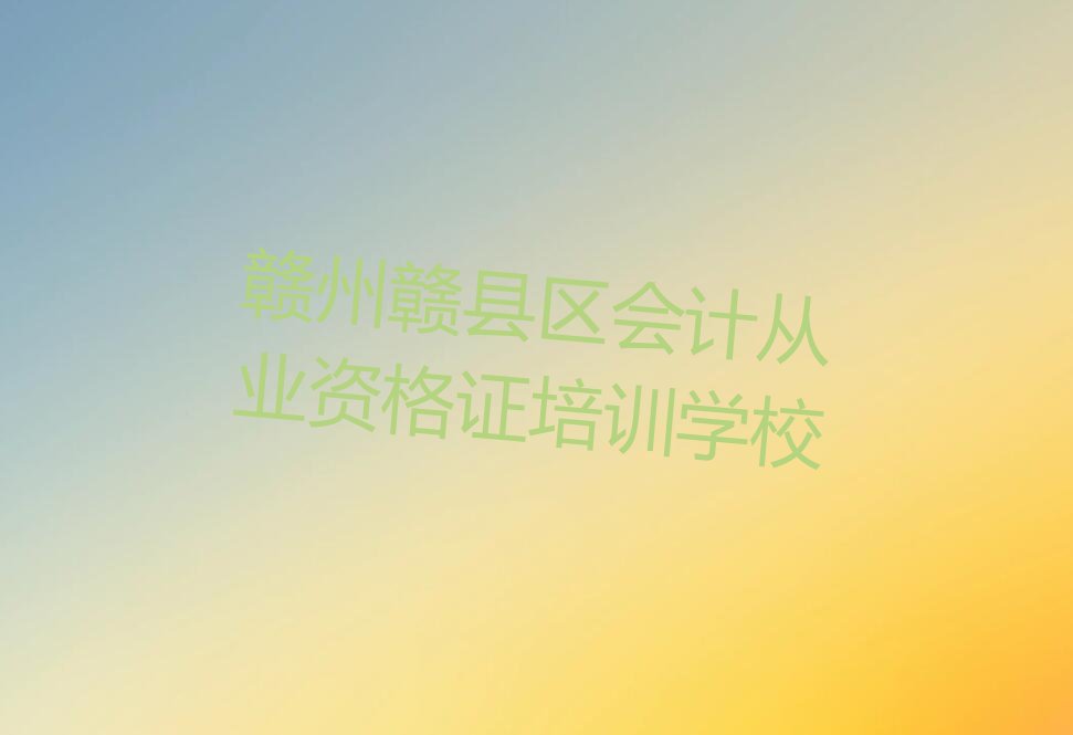赣州10天提升会计从业资格证培训计划 名单出炉