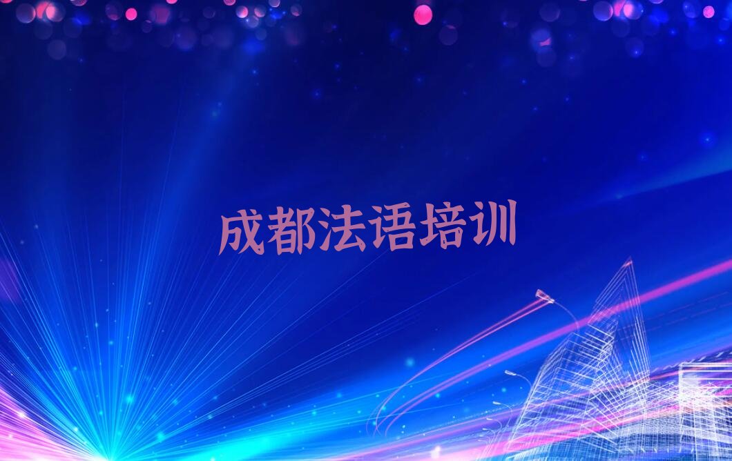 2022年十大成都商务法语培训机构排名名单公布