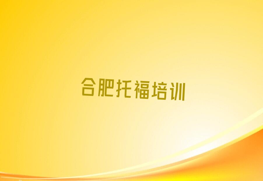 2022年合肥学托福去哪里好 2022年合肥学托福去什么学校