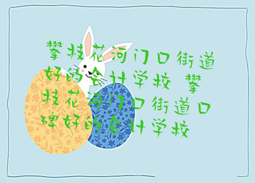 攀枝花河门口街道好的会计学校 攀枝花河门口街道口碑好的会计学校