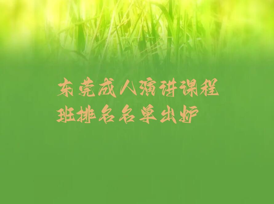 东莞成人演讲课程班排名名单出炉