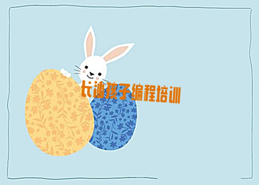 长沙开福区孩子编程快速培训班精选名单出炉
