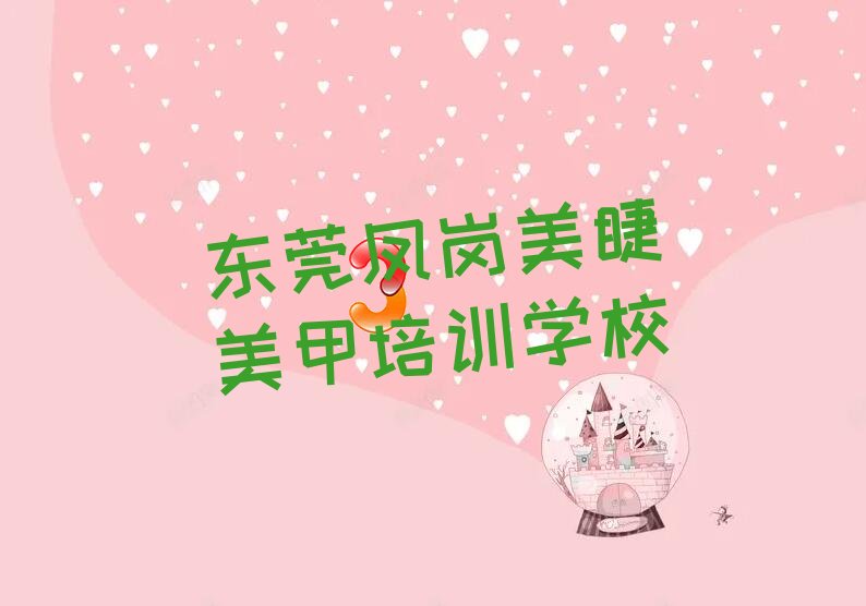 2022年东莞凤岗美睫美甲秋季培训班哪个好 东莞凤岗美睫美甲秋季培训班学费