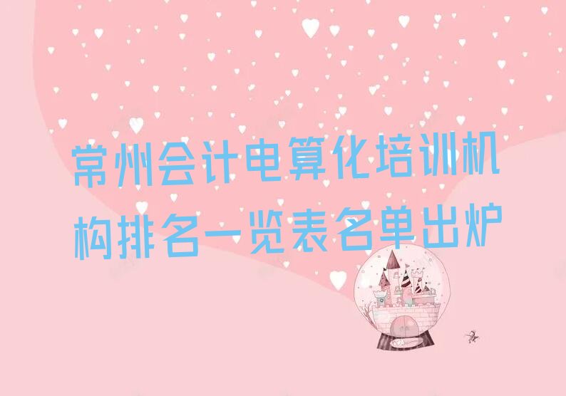常州会计电算化培训机构排名一览表名单出炉