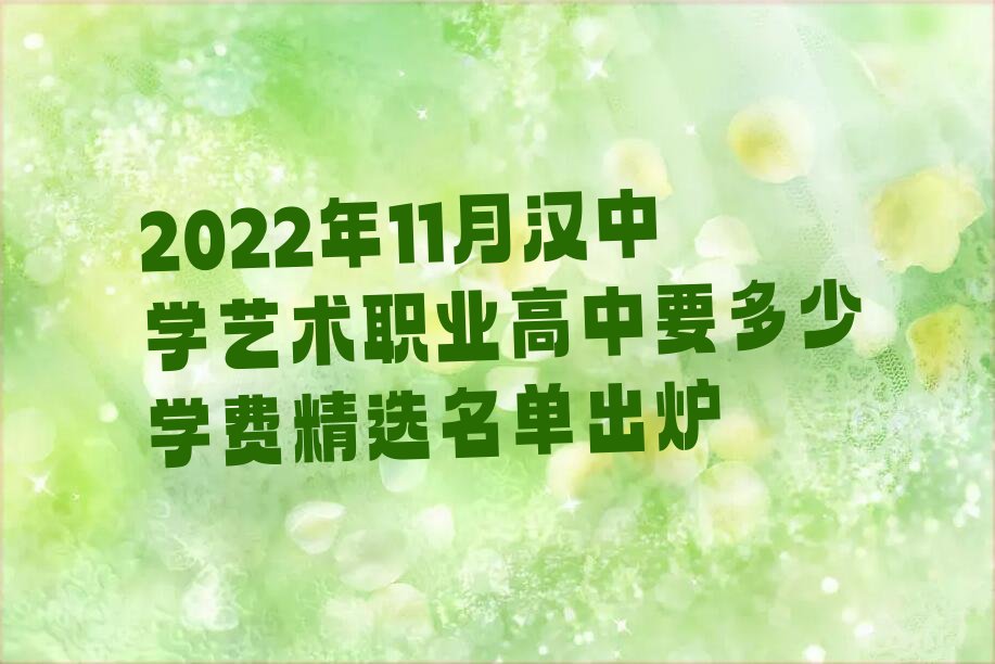 2022年11月汉中学艺术职业高中要多少学费精选名单出炉