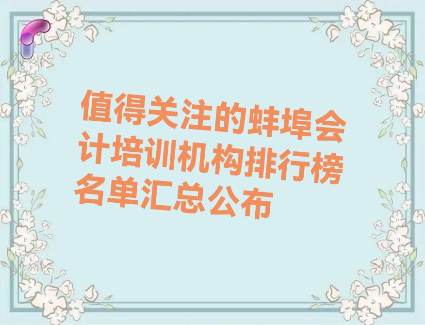 值得关注的蚌埠会计培训机构排行榜名单汇总公布