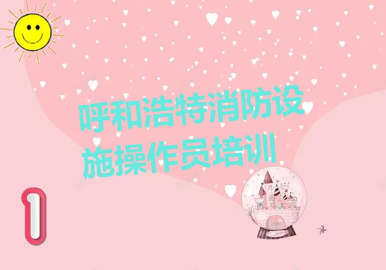 呼和浩特消防設(shè)施操作員培訓(xùn)學(xué)校