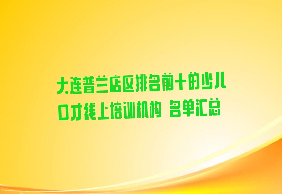 大连普兰店区排名前十的少儿口才线上培训机构 名单汇总