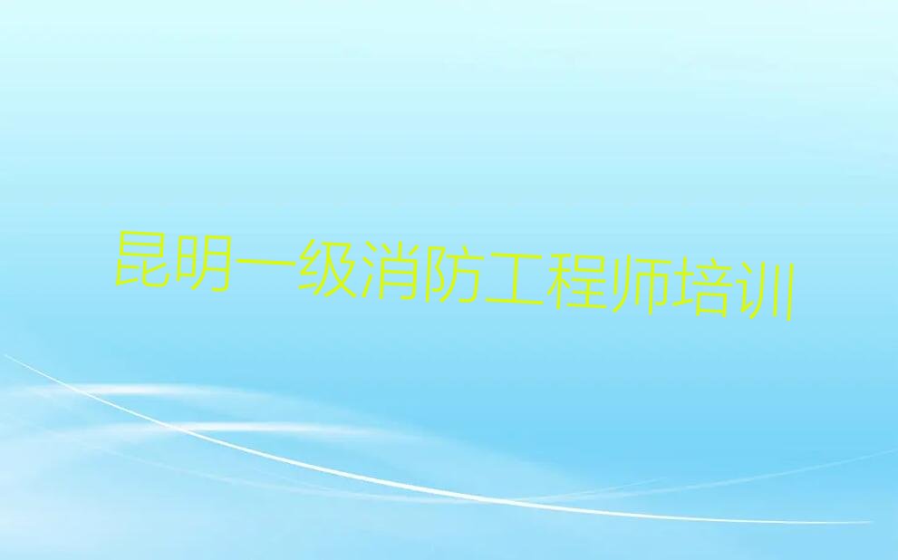 昆明学一级消防工程师多少钱 昆明一级消防工程师培训在哪里