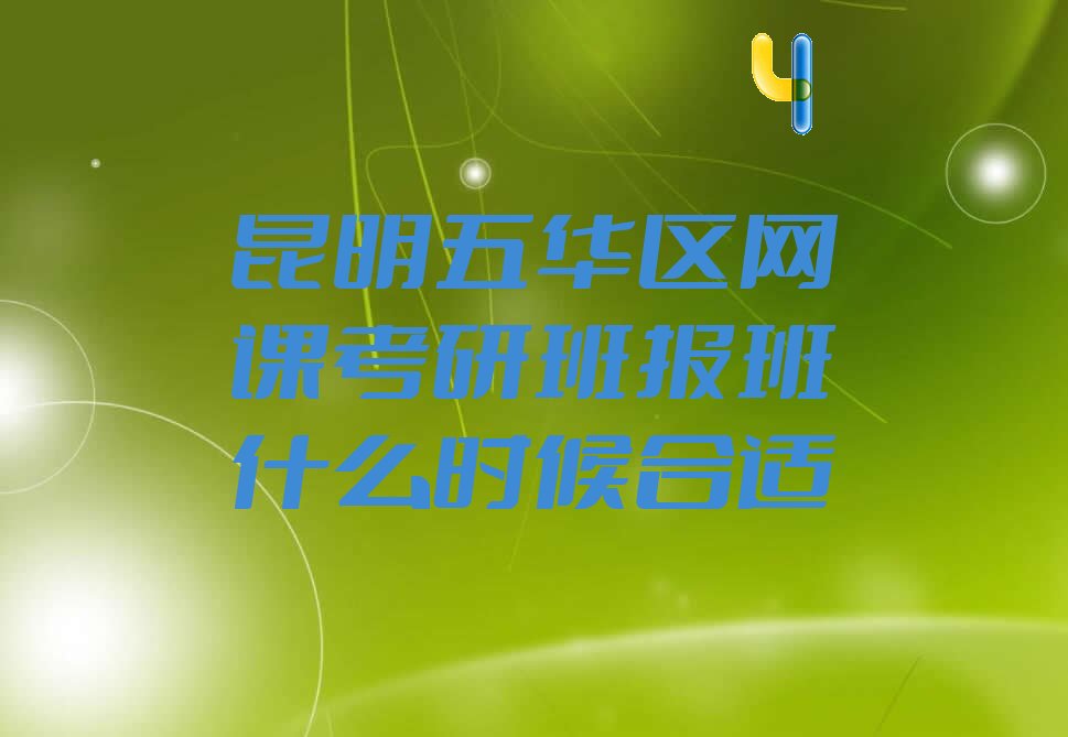 昆明五华区网课考研班报班什么时候合适