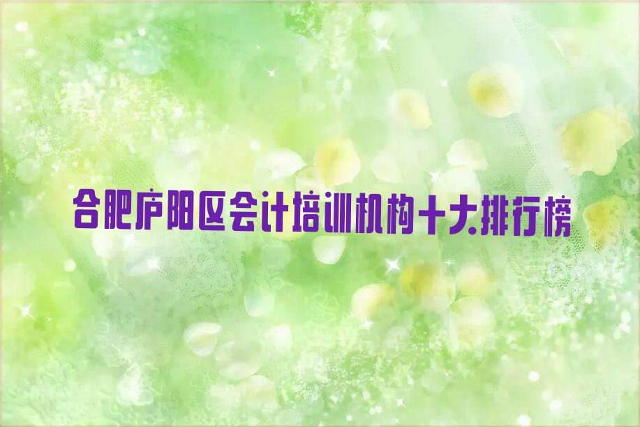 合肥庐阳区会计培训机构十大排行榜