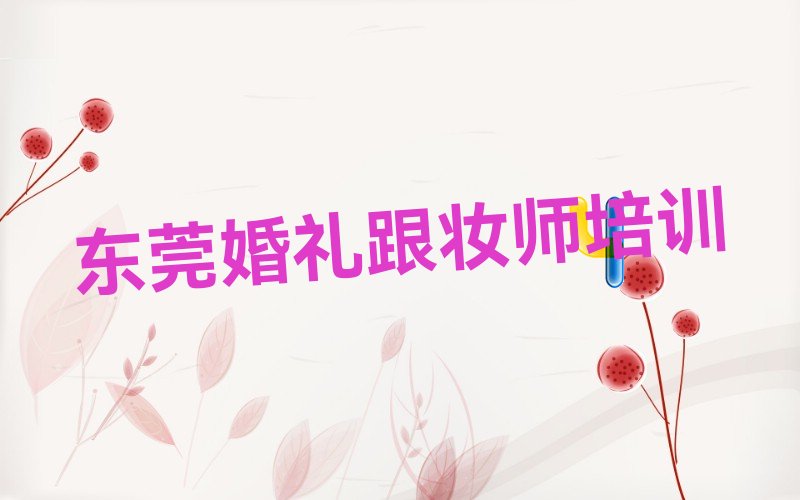 东莞长安厦边婚礼跟妆师培训学校