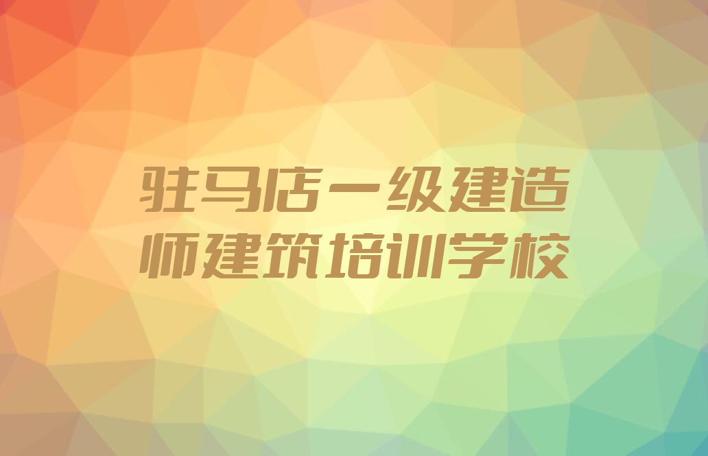 駐馬店一級建造師建筑培訓學校