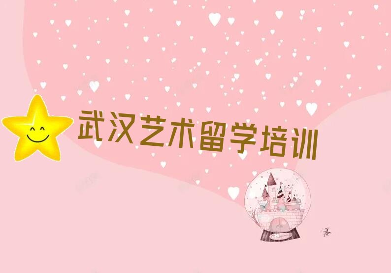 武汉硚口区市十大艺术留学中介十强今日名单盘点