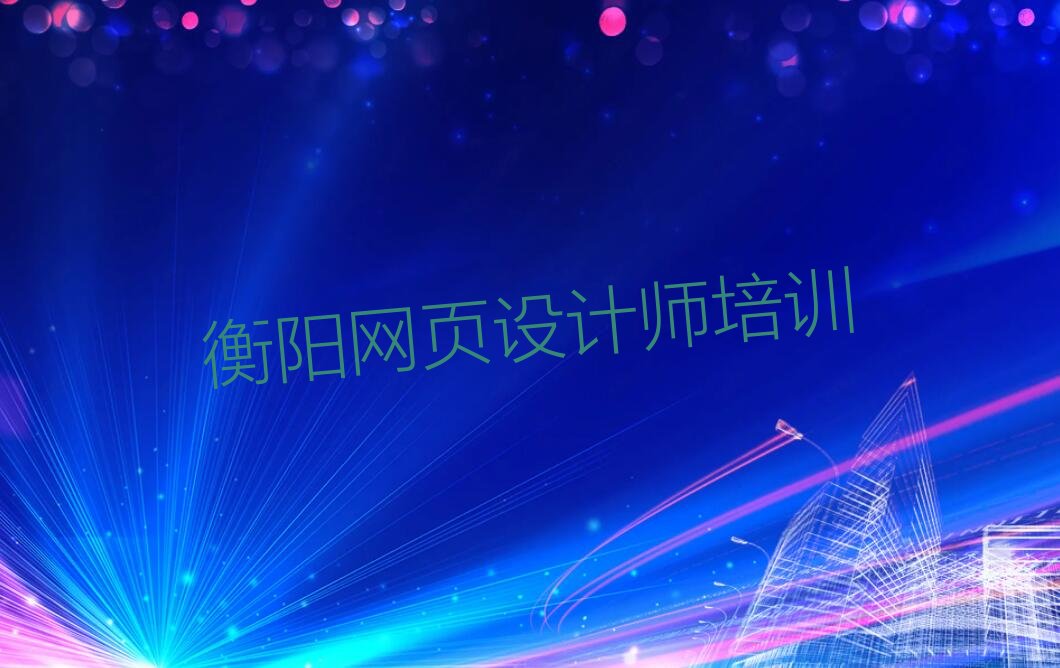 2022年衡阳教网页设计师的地方 2022年衡阳教网页设计师的学校
