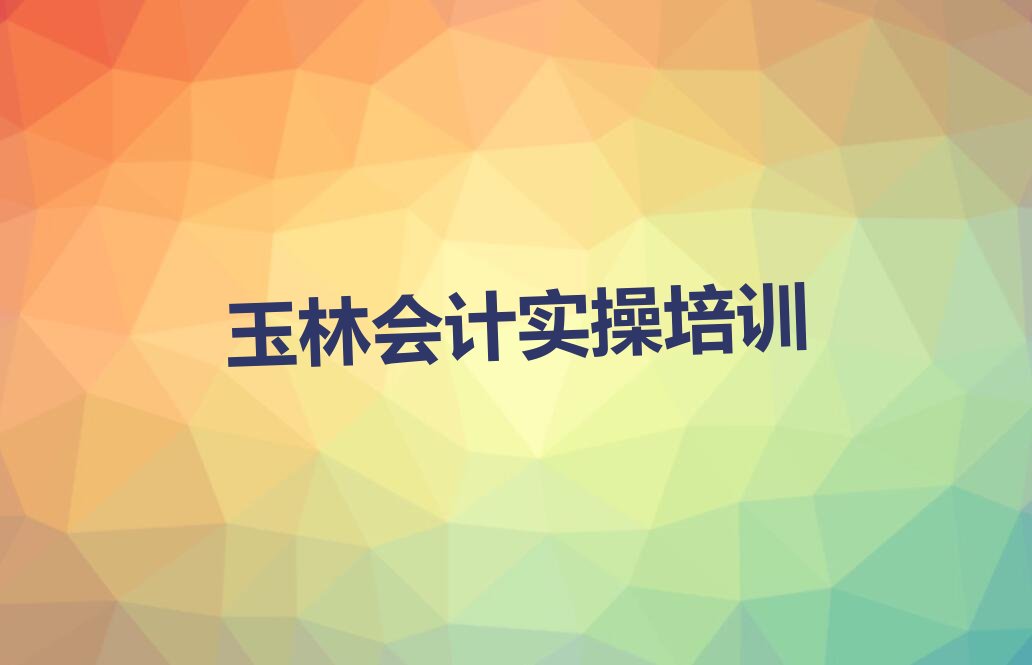 玉林福绵区会计实操培训机构培训课程有哪些