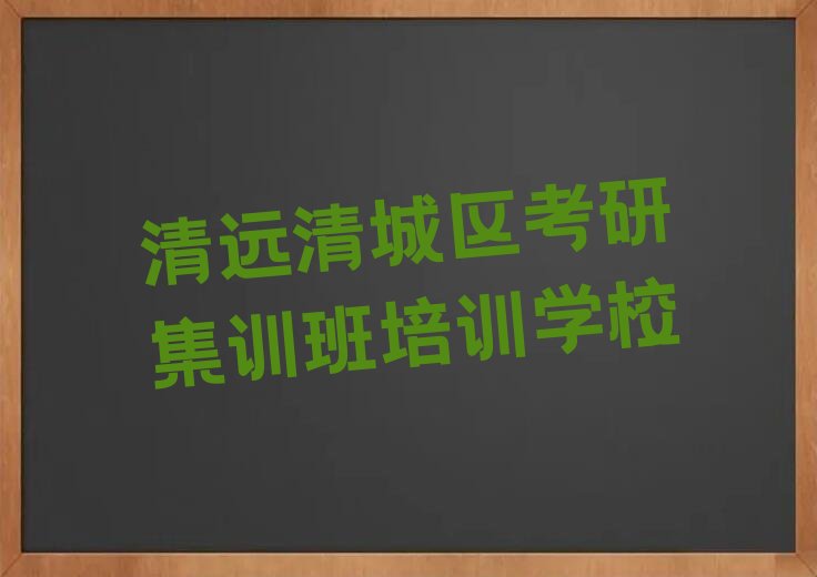 2022清远有考研集训班培训机构么 (2022清远有考研集训班培训吗？)