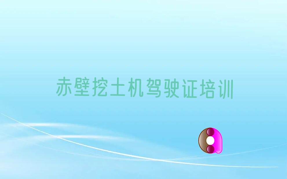 赤壁挖土机驾驶证培训学校