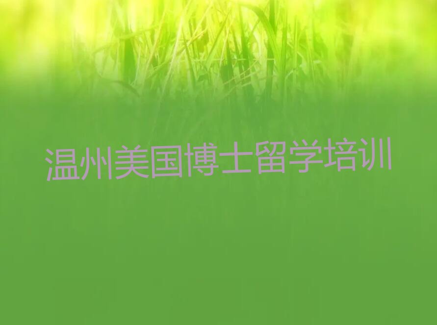 温州排名前十的权威美国博士留学中介推荐名单出炉