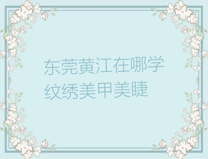 东莞黄江在哪学纹绣美甲美睫