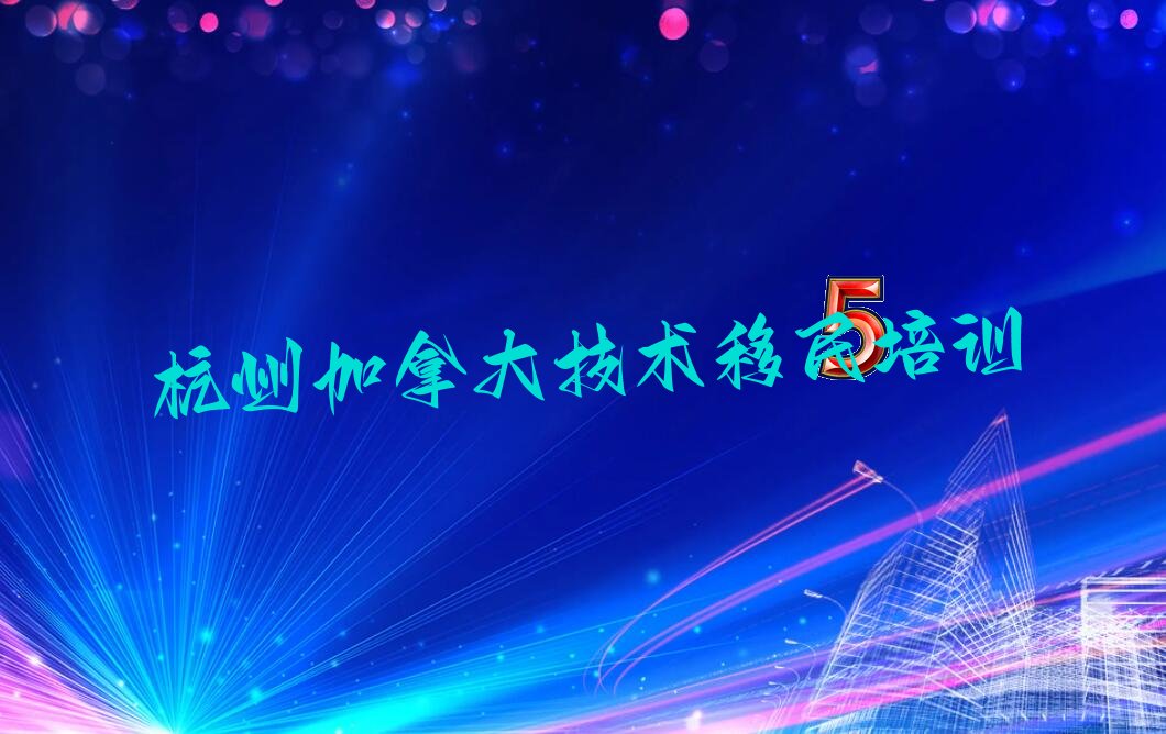杭州上城区加拿大技术移民中介机构哪家好?