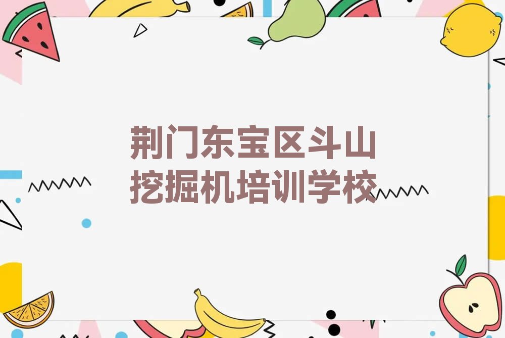 荆门东宝区哪个斗山挖掘机培训学校好