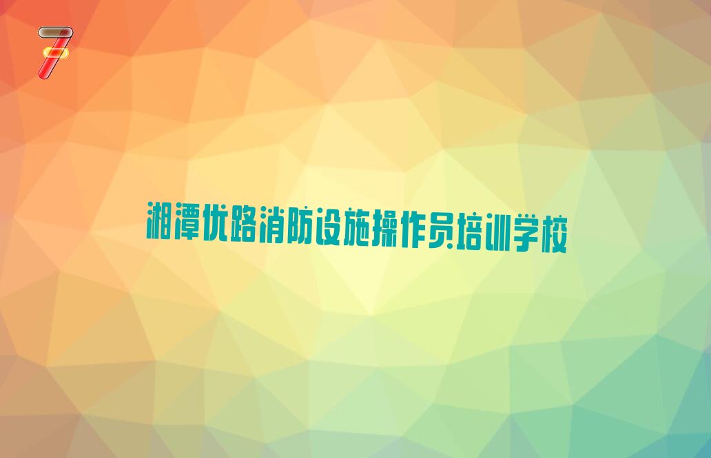 湘潭优路消防设施操作员培训学校