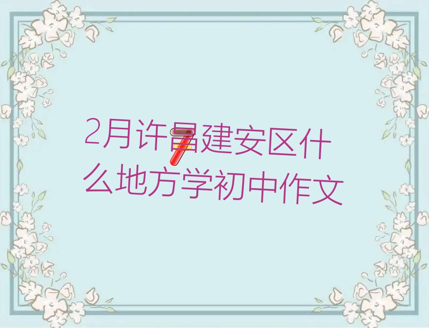 2月许昌建安区什么地方学初中作文